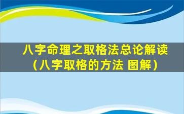 八字命理之取格法总论解读（八字取格的方法 图解）